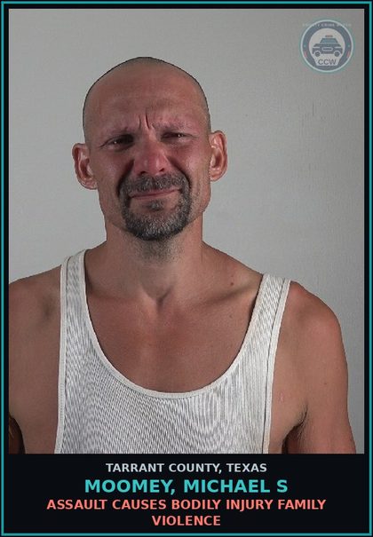 CCW arrest card for Moomey, Michael S in Tarrant County: ASSAULT CAUSES BODILY INJURY FAMILY VIOLENCE