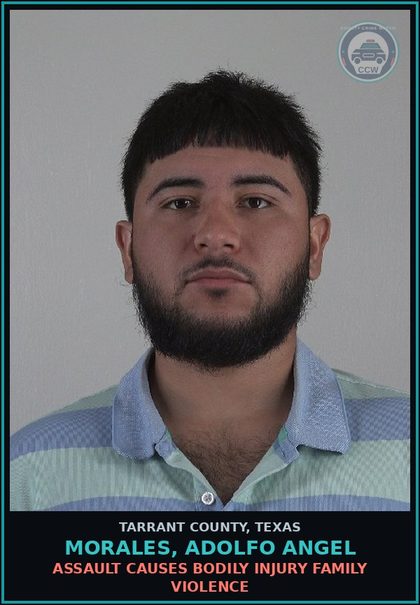 CCW arrest card for Morales, Adolfo Angel in Tarrant County: ASSAULT CAUSES BODILY INJURY FAMILY VIOLENCE