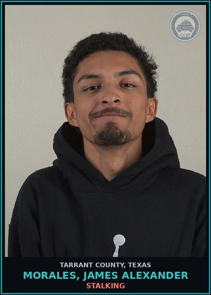 CCW arrest card for Morales, James Alexander in Tarrant County: STALKING