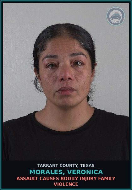 CCW arrest card for Morales, Veronica in Tarrant County: ASSAULT CAUSES BODILY INJURY FAMILY VIOLENCE