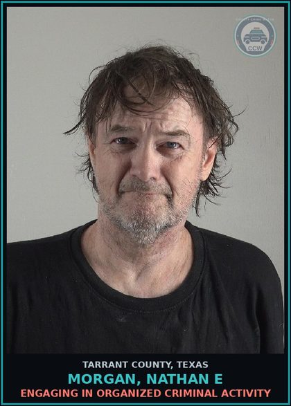 CCW arrest card for Morgan, Nathan E in Tarrant County: ENGAGING IN ORGANIZED CRIMINAL ACTIVITY