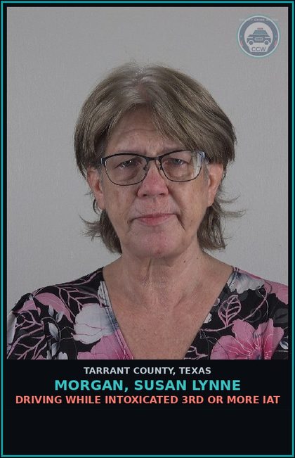 CCW arrest card for Morgan, Susan Lynne in Tarrant County: DRIVING WHILE INTOXICATED 3RD OR MORE IAT