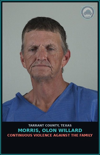 CCW arrest card for Morris, Olon Willard in Tarrant County: CONTINUOUS VIOLENCE AGAINST THE FAMILY