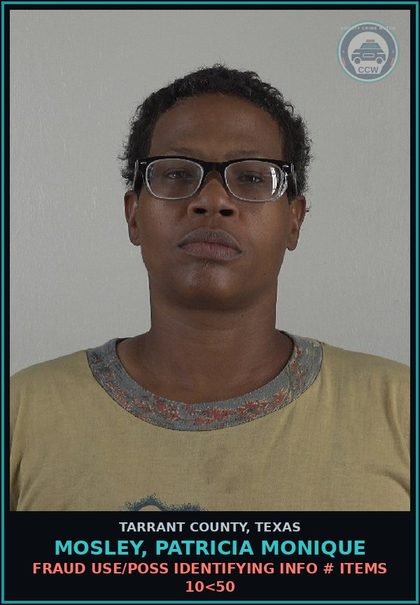 CCW arrest card for Mosley, Patricia Monique in Tarrant County: FRAUD USE/POSS IDENTIFYING INFO # ITEMS 10<50