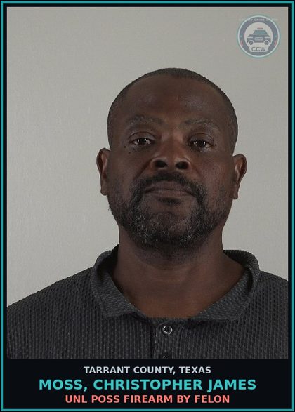 CCW arrest card for Moss, Christopher James in Tarrant County: UNL POSS FIREARM BY FELON