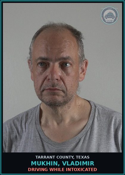 CCW arrest card for Mukhin, Vladimir in Tarrant County: DRIVING WHILE INTOXICATED