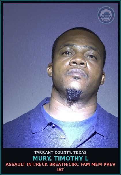 CCW arrest card for Mury, Timothy L in Tarrant County: ASSAULT INT/RECK BREATH/CIRC FAM MEM PREV IAT