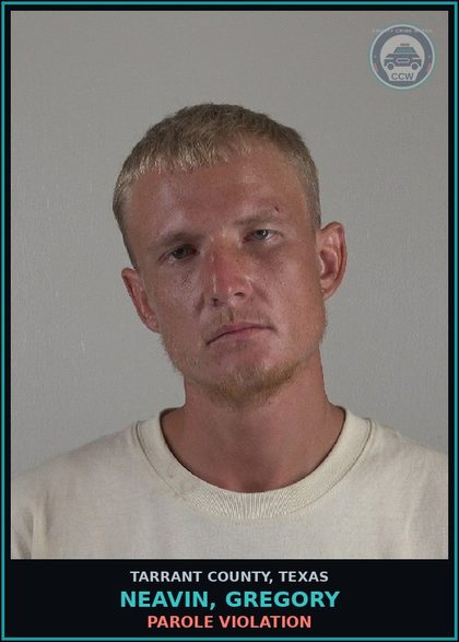 CCW arrest card for Neavin, Gregory in Tarrant County: PAROLE VIOLATION