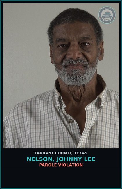 CCW arrest card for Nelson, Johnny Lee in Tarrant County: PAROLE VIOLATION