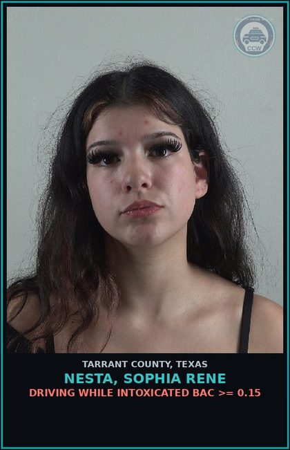 CCW arrest card for Nesta, Sophia Rene in Tarrant County: DRIVING WHILE INTOXICATED BAC >= 0.15