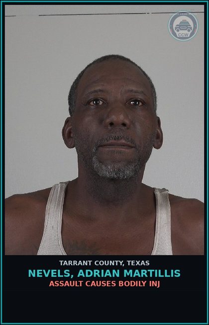 CCW arrest card for Nevels, Adrian Martillis in Tarrant County: ASSAULT CAUSES BODILY INJ