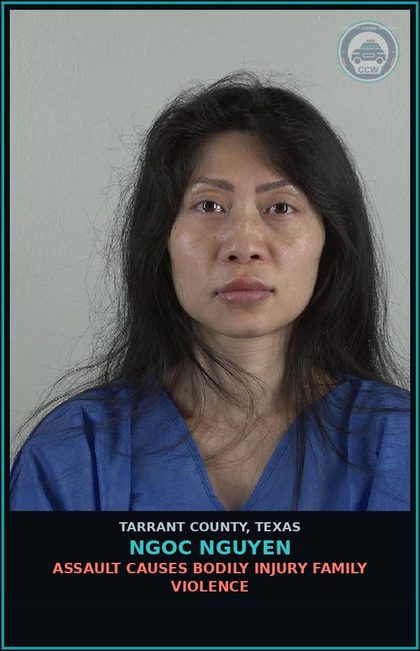 CCW arrest card for Ngoc Nguyen in Tarrant County: ASSAULT CAUSES BODILY INJURY FAMILY VIOLENCE