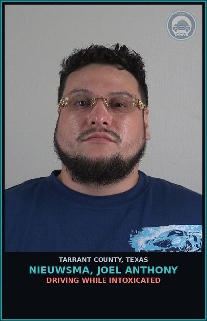 CCW arrest card for Nieuwsma, Joel Anthony in Tarrant County: DRIVING WHILE INTOXICATED