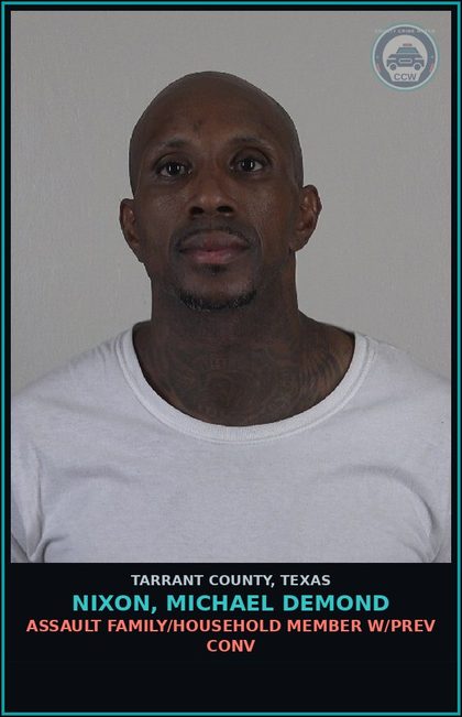 CCW arrest card for Nixon, Michael Demond in Tarrant County: ASSAULT FAMILY/HOUSEHOLD MEMBER W/PREV CONV