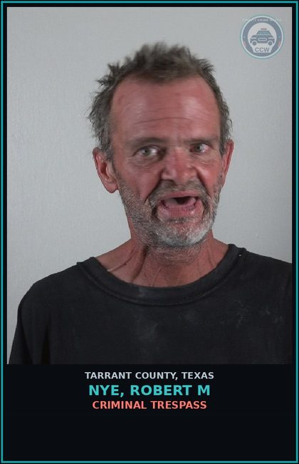 CCW arrest card for Nye, Robert M in Tarrant County: CRIMINAL TRESPASS