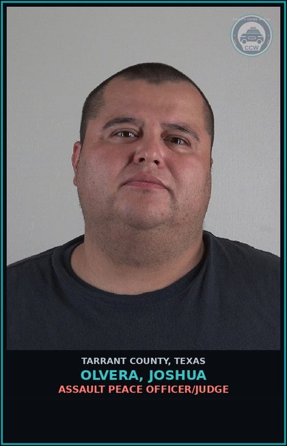 CCW arrest card for Olvera, Joshua in Tarrant County: ASSAULT PEACE OFFICER/JUDGE