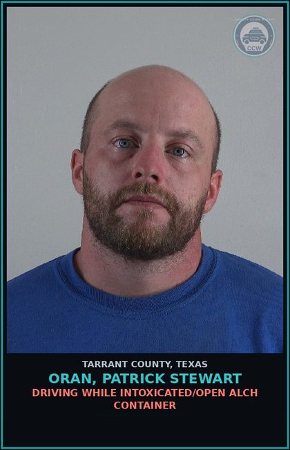 CCW arrest card for Oran, Patrick Stewart in Tarrant County: DRIVING WHILE INTOXICATED/OPEN ALCH CONTAINER