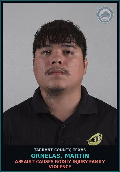 CCW arrest card for Ornelas, Martin in Tarrant County: ASSAULT CAUSES BODILY INJURY FAMILY VIOLENCE