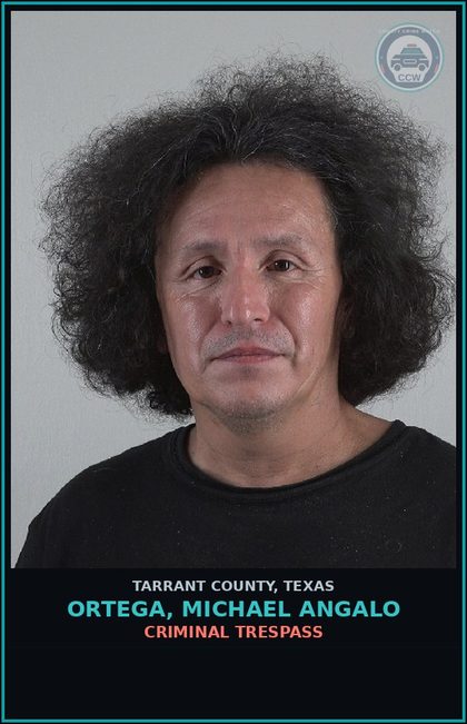 CCW arrest card for Ortega, Michael Angalo in Tarrant County: CRIMINAL TRESPASS