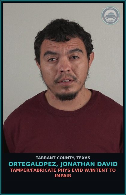 CCW arrest card for Ortegalopez, Jonathan David in Tarrant County: TAMPER/FABRICATE PHYS EVID W/INTENT TO IMPAIR