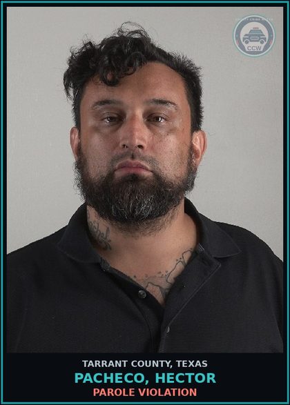 CCW arrest card for Pacheco, Hector in Tarrant County: PAROLE VIOLATION