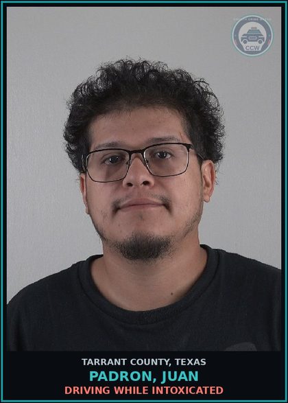CCW arrest card for Padron, Juan in Tarrant County: DRIVING WHILE INTOXICATED