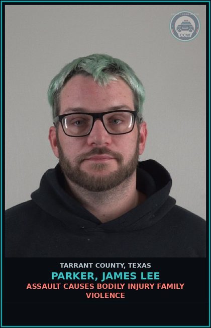 CCW arrest card for Parker, James Lee in Tarrant County: ASSAULT CAUSES BODILY INJURY FAMILY VIOLENCE