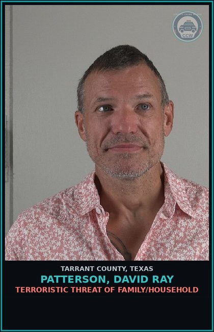 CCW arrest card for Patterson, David Ray in Tarrant County: TERRORISTIC THREAT OF FAMILY/HOUSEHOLD