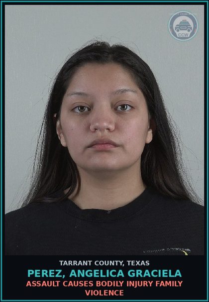 CCW arrest card for Perez, Angelica Graciela in Tarrant County: ASSAULT CAUSES BODILY INJURY FAMILY VIOLENCE
