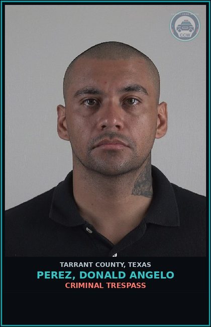 CCW arrest card for Perez, Donald Angelo in Tarrant County: CRIMINAL TRESPASS
