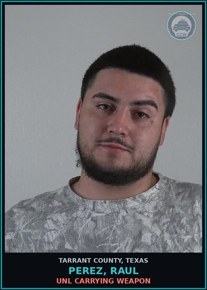 CCW arrest card for Perez, Raul in Tarrant County: DRIVING WHILE INTOXICATED/OPEN ALCH CONTAINER