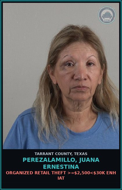 CCW arrest card for Perezalamillo, Juana Ernestina in Tarrant County: ORGANIZED RETAIL THEFT >=$2,500<$30K ENH IAT