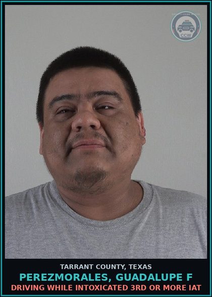 CCW arrest card for Perezmorales, Guadalupe F in Tarrant County: DRIVING WHILE INTOXICATED 3RD OR MORE IAT