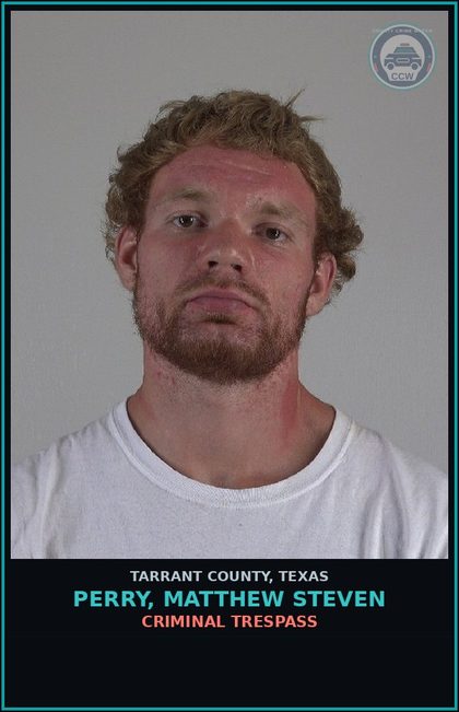 CCW arrest card for Perry, Matthew Steven in Tarrant County: CRIMINAL TRESPASS