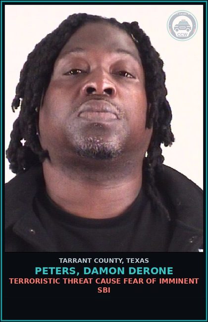 CCW arrest card for Peters, Damon Derone in Tarrant County: TERRORISTIC THREAT CAUSE FEAR OF IMMINENT SBI