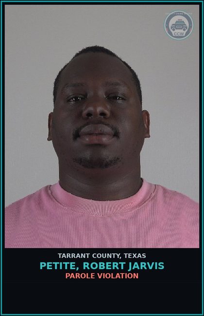 CCW arrest card for Petite, Robert Jarvis in Tarrant County: PAROLE VIOLATION