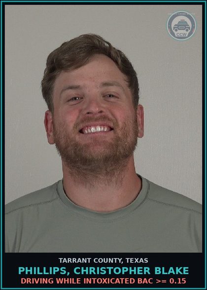 CCW arrest card for Phillips, Christopher Blake in Tarrant County: DRIVING WHILE INTOXICATED BAC >= 0.15