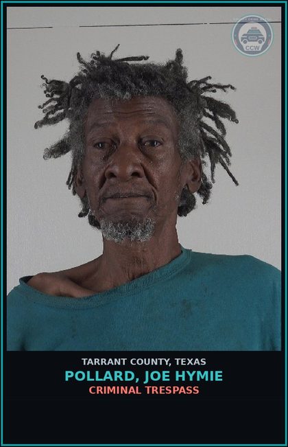 CCW arrest card for Pollard, Joe Hymie in Tarrant County: CRIMINAL TRESPASS