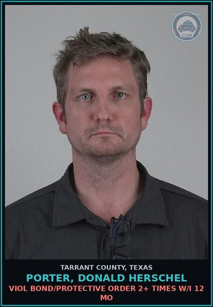 CCW arrest card for Porter, Donald Herschel in Tarrant County: VIOL BOND/PROTECTIVE ORDER 2+ TIMES W/I 12 MO