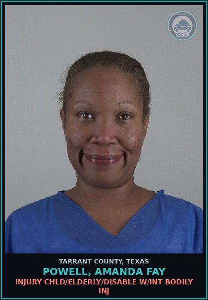 CCW arrest card for Powell, Amanda Fay in Tarrant County: INJURY chld/ELDERLY/DISABLE W/INT BODILY INJ