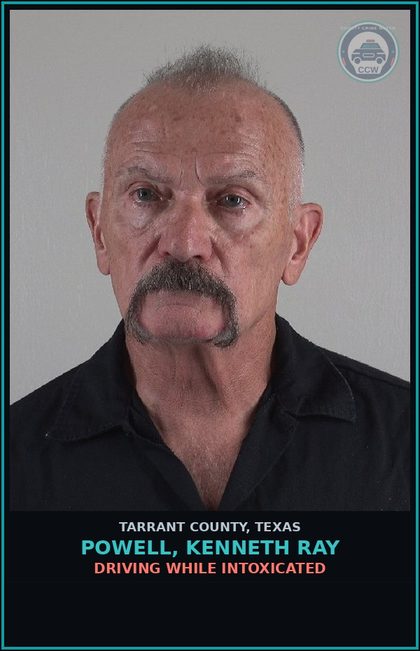CCW arrest card for Powell, Kenneth Ray in Tarrant County: DRIVING WHILE INTOXICATED