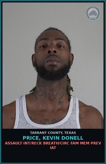CCW arrest card for Price, Kevin Donell in Tarrant County: ASSAULT INT/RECK BREATH/CIRC FAM MEM PREV IAT