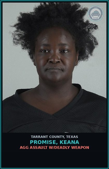 CCW arrest card for Promise, Keana in Tarrant County: AGG ASSAULT W/DEADLY WEAPON