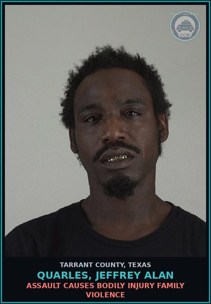 CCW arrest card for Quarles, Jeffrey Alan in Tarrant County: ASSAULT CAUSES BODILY INJURY FAMILY VIOLENCE
