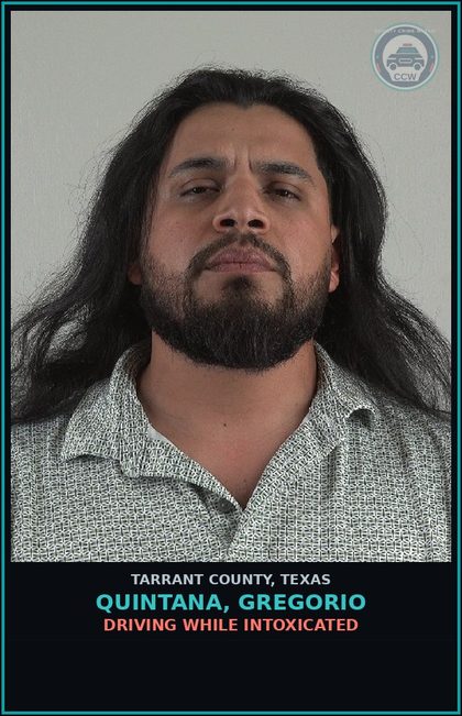 CCW arrest card for Quintana, Gregorio in Tarrant County: DRIVING WHILE INTOXICATED