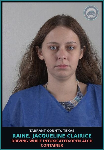CCW arrest card for Raine, Jacqueline Clairice in Tarrant County: DRIVING WHILE INTOXICATED/OPEN ALCH CONTAINER