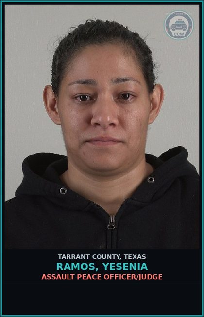 CCW arrest card for Ramos, Yesenia in Tarrant County: ASSAULT PEACE OFFICER/JUDGE