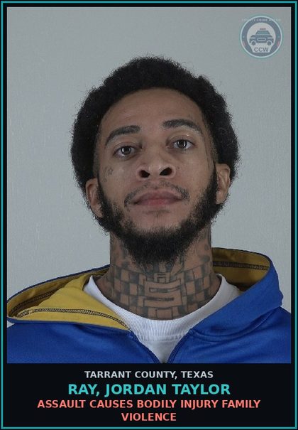 CCW arrest card for Ray, Jordan Taylor in Tarrant County: ASSAULT CAUSES BODILY INJURY FAMILY VIOLENCE
