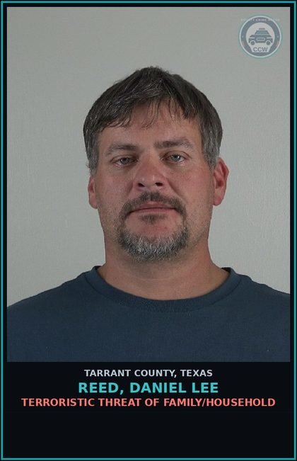 CCW arrest card for Reed, Daniel Lee in Tarrant County: TERRORISTIC THREAT OF FAMILY/HOUSEHOLD