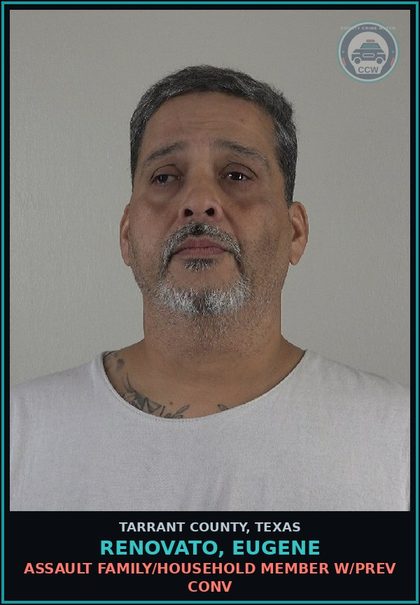 CCW arrest card for Renovato, Eugene in Tarrant County: ASSAULT FAMILY/HOUSEHOLD MEMBER W/PREV CONV